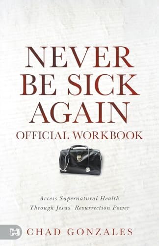 The Official Workbook for Never Be Sick Again: Access Supernatural Health Through Jesus' Resurrection Power von Harrison House