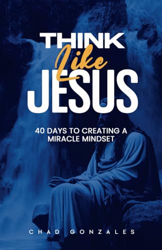 Think Like Jesus: 40 Days to Creating a Miracle Mindset von Auxano Publications
