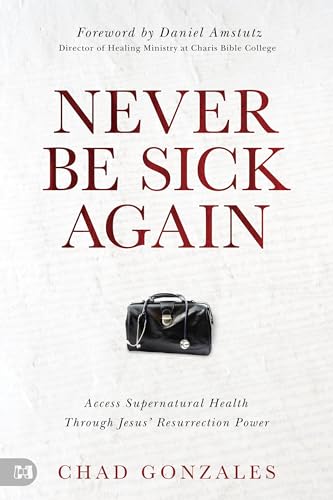 Never Be Sick Again: Access Supernatural Health Through Jesus’ Resurrection Power von Harrison House Publishers