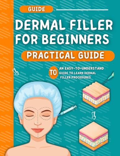 Dermal Filler Practical Guide : An Easy-To-Understand Guide To Learn Dermal Filler Procedures For Beginners