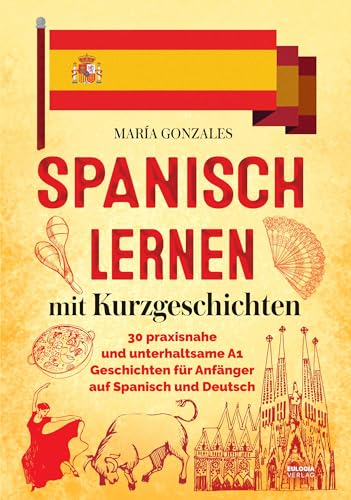 Spanisch lernen mit Kurzgeschichten: 30 praxisnahe und unterhaltsame A1 Geschichten für Anfänger auf Spanisch und Deutsch (Geschenk für Spanischlerner) von Eulogia Verlags GmbH