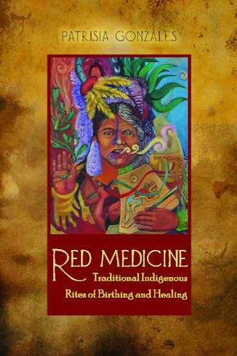 Red Medicine: Traditional Indigenous Rites of Birthing and Healing (First Peoples: New Directions in Indigenous Studies)
