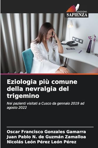 Eziologia più comune della nevralgia del trigemino: Nei pazienti visitati a Cusco da gennaio 2019 ad agosto 2022 von Edizioni Sapienza