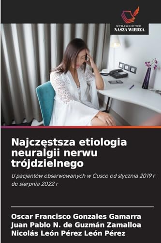 Najcz¿stsza etiologia neuralgii nerwu trójdzielnego: U pacjentów obserwowanych w Cusco od stycznia 2019 r do sierpnia 2022 r von Wydawnictwo Nasza Wiedza