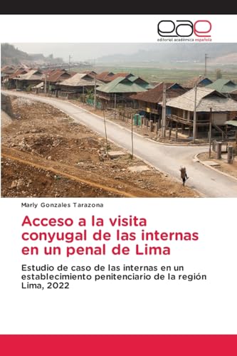 Acceso a la visita conyugal de las internas en un penal de Lima: Estudio de caso de las internas en un establecimiento penitenciario de la región Lima, 2022 von Editorial Académica Española
