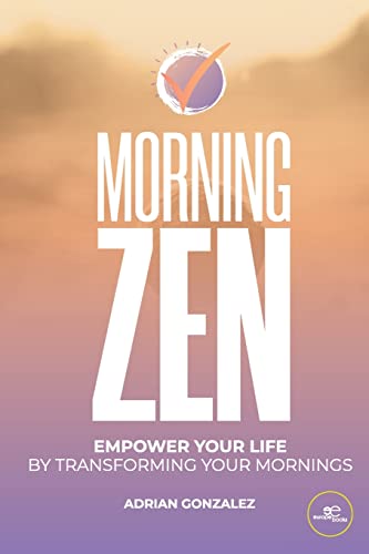 MORNING ZEN: Empower Your Life by Transforming Your Mornings (MAKE WORLDS)