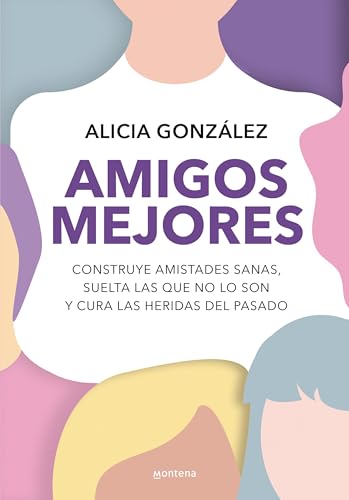 Amigos Mejores. Construye Amistades Sanas, Suelta Las Que No Lo Son Y Cura Las Heridas del Pasado / Better Friends Amigos Mejores. Construye Amistades Sanas, Suelta Las Que No Lo Son Y Cura Las Heridas del Pasado / Better Friends von Montena