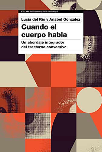 Cuando el cuerpo habla: Un abordaje integrador del trastorno conversivo (Psicología Psiquiatría Psicoterapia)