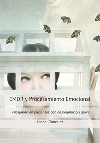 EMDR y Procesamiento emocional: Trabajando en pacientes con desregulación grave von Anabel Gonzalez