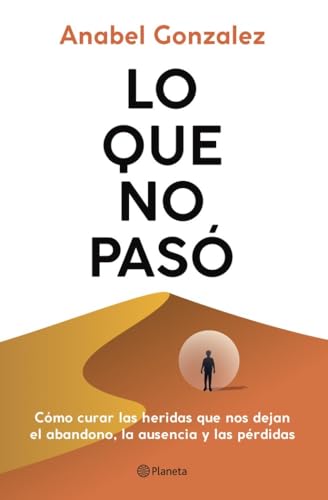 Lo que no pasó: Cómo curar las heridas que nos dejan el abandono, la ausencia y las pérdidas (No Ficción) von Editorial Planeta