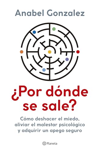 Por dónde se sale?: Cómo deshacer el miedo, aliviar el malestar psicológico y adquirir un apego seguro