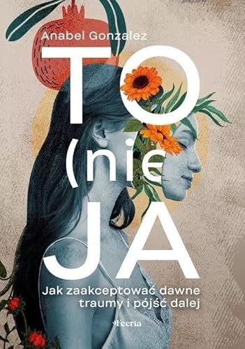 To (nie) ja. Jak zaakceptować dawne traumy i pójść dalej von Feeria