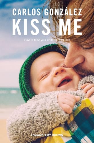 Kiss Me: How to Raise your Children with Love von Pinter & Martin Ltd