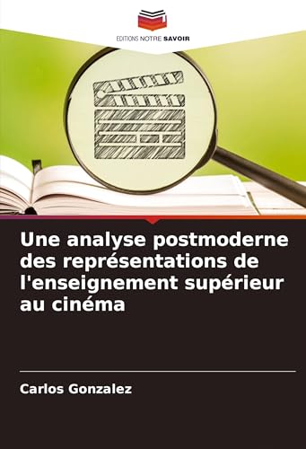 Une analyse postmoderne des représentations de l'enseignement supérieur au cinéma von Editions Notre Savoir