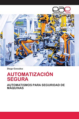 AUTOMATIZACIÓN SEGURA: AUTOMATISMOS PARA SEGURIDAD DE MÁQUINAS von EAE Editorial Academia Espanola