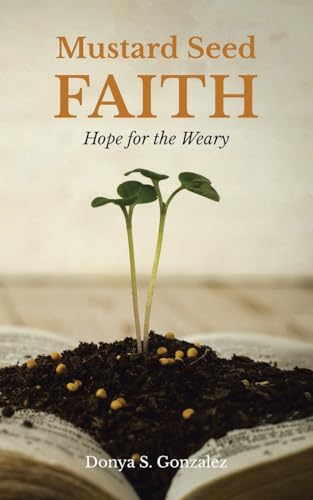 Mustard Seed FAITH: Hope for the Weary von Christian Faith Publishing