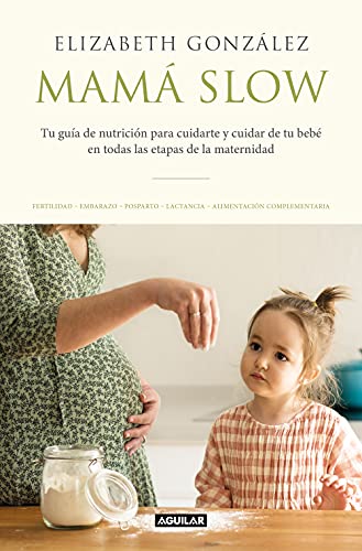 Mamá slow: Tu guía de nutrición para cuidarte y cuidar de tu bebé en todas las etapas de la maternidad (Divulgación) von AGUILAR