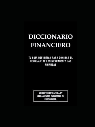 DICCIONARIO FINANCIERO: Tu guia definitiva para dominar el lenguaje de los mercados y las finanzas. von Independently published