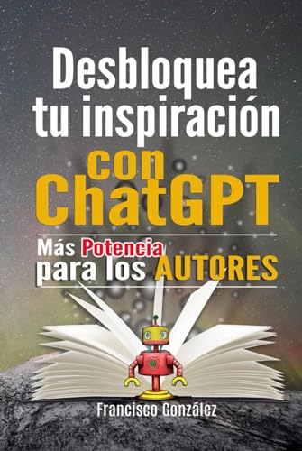 Desbloquea Tu Inspiración Con Chatgpt: Más potencia y creatividad para los autores von Independently published