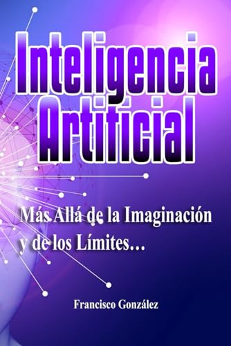 Inteligencia Artificial: Más Allá de la Imaginación y de los Límites… von Independently published