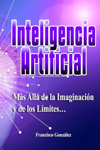 Inteligencia Artificial: Más Allá de la Imaginación y de los Límites… von Independently published