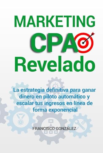 Marketing CPA Revelado: La estrategia definitiva para ganar dinero en piloto automático y escalar tus ingresos en línea de forma exponencial von Independently published