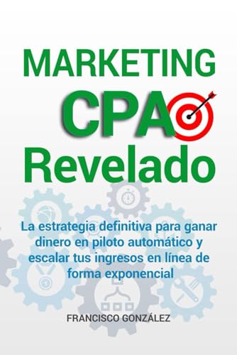 Marketing CPA Revelado: La estrategia definitiva para ganar dinero en piloto automático y escalar tus ingresos en línea de forma exponencial von Independently published