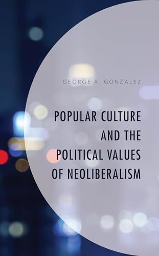 Popular Culture and the Political Values of Neoliberalism (Politics, Literature, & Film) von Lexington Books