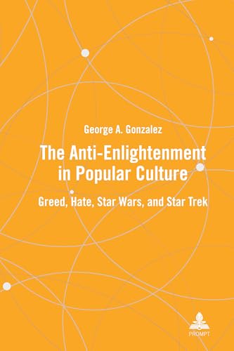 The Anti-Enlightenment in Popular Culture: Greed, Hate, Star Wars, and Star Trek von Peter Lang