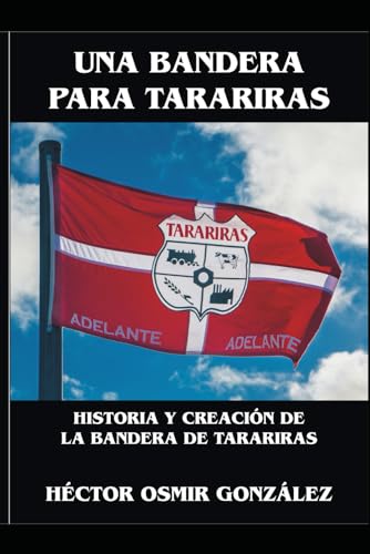 UNA BANDERA PARA TARARIRAS: Historia y Creación de la Bandera de Tarariras UNA BANDERA PARA TARARIRAS: Historia y Creación de la Bandera de Tarariras von Independiente