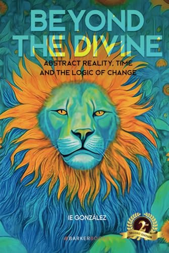 Beyond the Divine: Abstract Reality, Time and the Logic of Change von Barker Publishing LLC