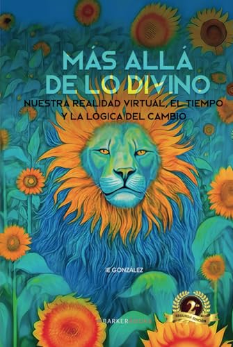 Más allá de lo divino: Nuestra realidad virtual, el tiempo y la lógica del cambio von Barker Publishing LLC