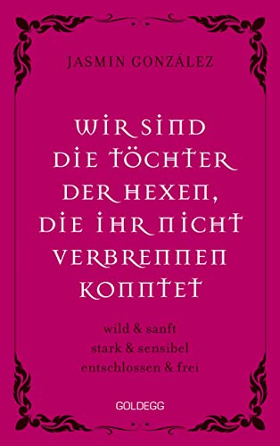 Wir sind die Töchter der Hexen, die ihr nicht verbrennen konntet: wild & sanft stark & sensibel entschlossen & frei