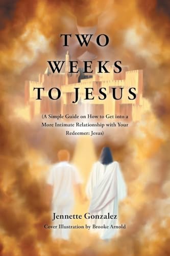 Two Weeks to Jesus: (A Simple Guide on How to Get into a More Intimate Relationship with Your Redeemer: Jesus) von Covenant Books