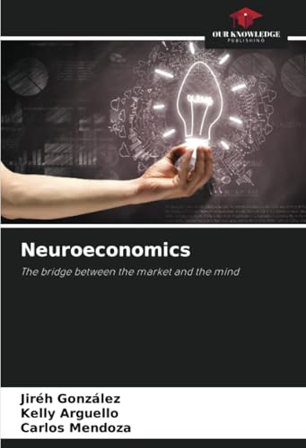 Neuroeconomics: The bridge between the market and the mind von Our Knowledge Publishing