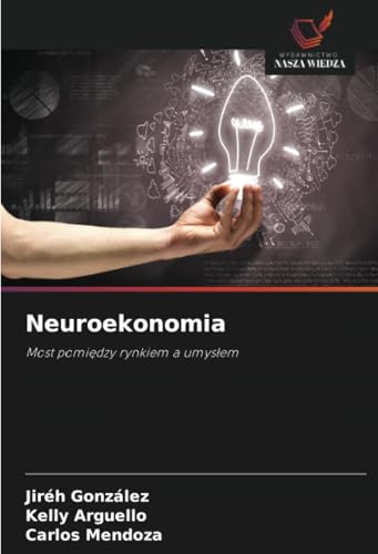 Neuroekonomia: Most pomiędzy rynkiem a umysłem: Most pomi¿dzy rynkiem a umys¿em von Wydawnictwo Nasza Wiedza