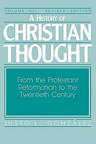 A History of Christian Thought: Volume 3: From the Protestant Reformation to the Twentieth Century (Revised Edition): From the Protestant Reformation to the 20th Century von Abingdon Press