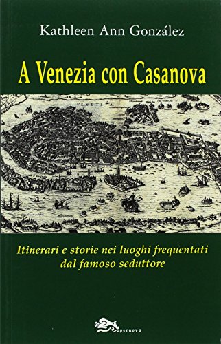 A Venezia con Casanova. Itinerari e storie nei luoghi frequentati dal famoso seduttore von Supernova