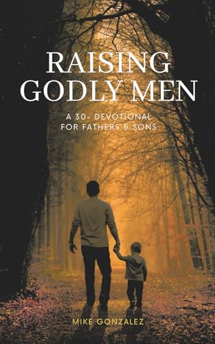 Raising Godly Men: A 30-Day Devotional for Fathers and Sons (30-Days: A One Year Devotional Journey) von Independently published