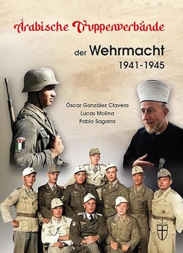 Arabische Truppenverbände in der Wehrmacht 1941-1945 (Geschichte im Detail)