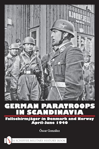German Paratr in Scandinavia: Fallschirmjager in Denmark and Norway April-June 1940: Fallschirmjäger in Denmark and Norway April-june 1940 German Paratr in Scandinavia: Fallschirmjager in Denmark and Norway April-June 1940: Fallschirmjäger in Denmark and Norway April-june 1940