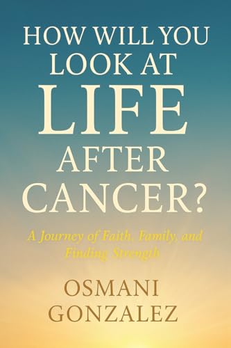 How Will You Look at Life after Cancer?: A Journey of Faith, Family, and Finding Strength von Xlibris US
