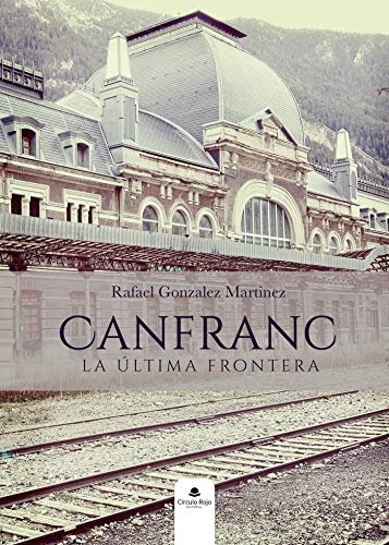Canfranc, La Ultima Frontera Canfranc, La Ultima Frontera von Grupo Editorial Círculo Rojo SL