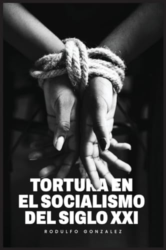 La Tortura en el Socialismo del Siglo XXI La Tortura en el Socialismo del Siglo XXI von Aussie Trading LLC