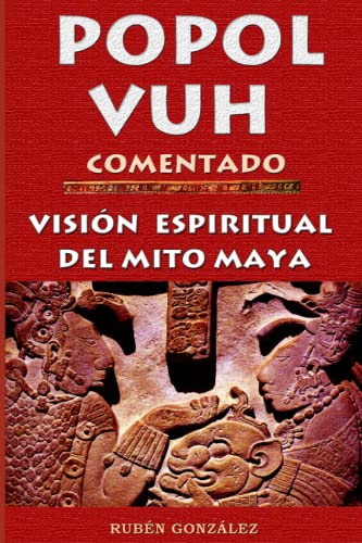 Popol Vuh comentado: Visión espiritual del mito maya