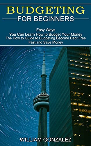 Budgeting for Beginners: The How to Guide to Budgeting Become Debt Free Fast and Save Money (Easy Ways You Can Learn How to Budget Your Money)