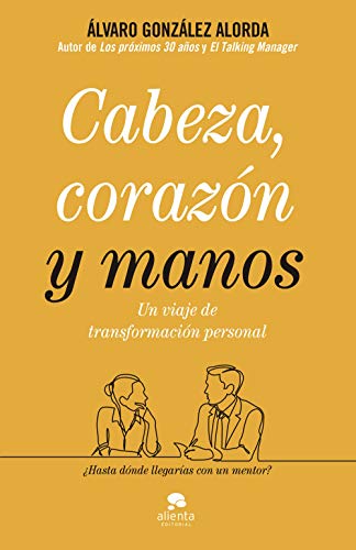 Cabeza, corazón y manos: Un viaje de transformación personal (Alienta)