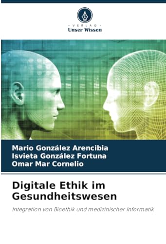 Digitale Ethik im Gesundheitswesen: Integration von Bioethik und medizinischer Informatik von Verlag Unser Wissen