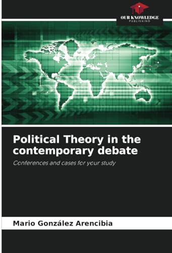 Political Theory in the contemporary debate: Conferences and cases for your study von Our Knowledge Publishing