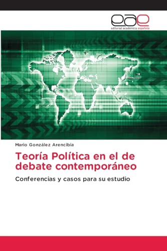 Teoría Política en el de debate contemporáneo: Conferencias y casos para su estudio von Editorial Académica Española